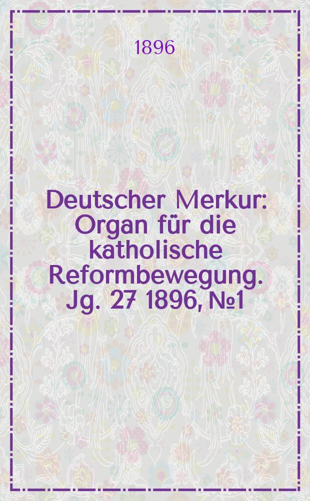Deutscher Merkur : Organ f&uuml;r die katholische Reformbewegung. Jg. 27 1896, № 1