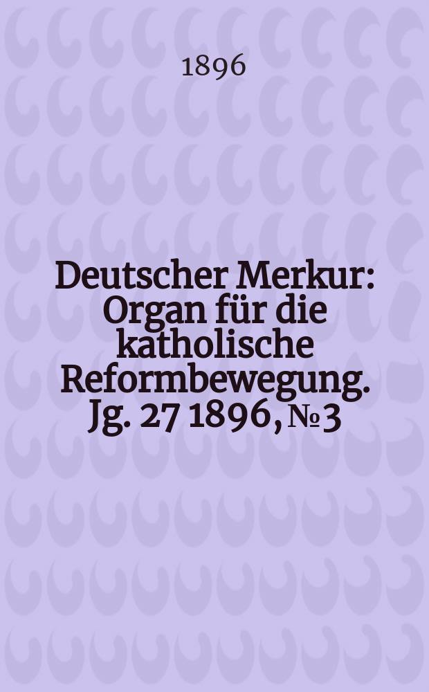 Deutscher Merkur : Organ für die katholische Reformbewegung. Jg. 27 1896, № 3