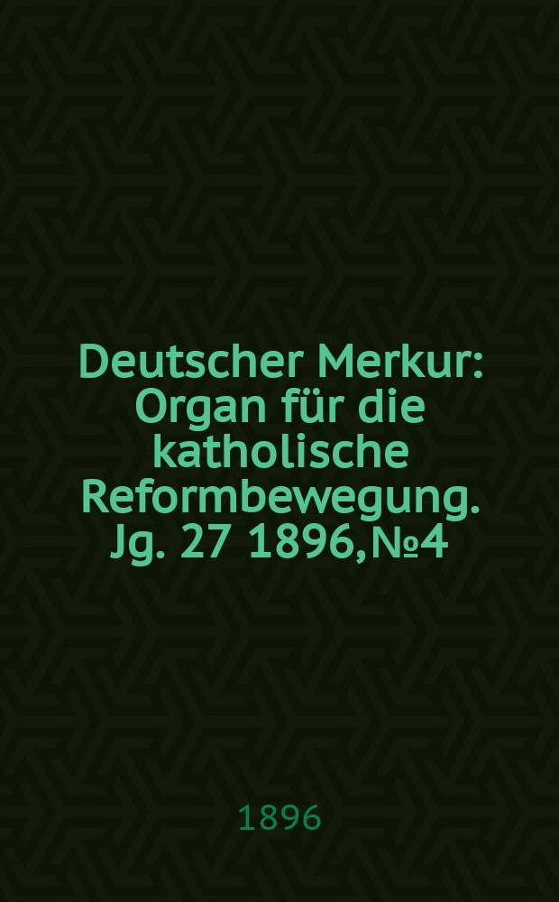 Deutscher Merkur : Organ für die katholische Reformbewegung. Jg. 27 1896, № 4