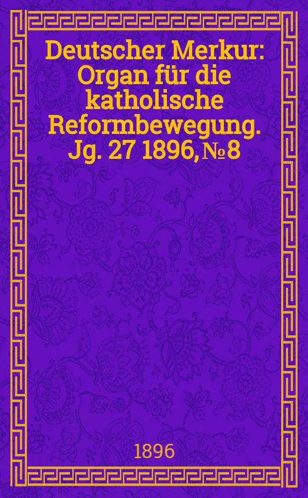 Deutscher Merkur : Organ für die katholische Reformbewegung. Jg. 27 1896, № 8