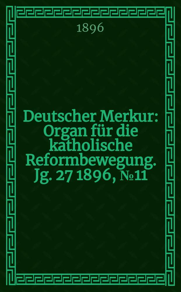 Deutscher Merkur : Organ für die katholische Reformbewegung. Jg. 27 1896, № 11