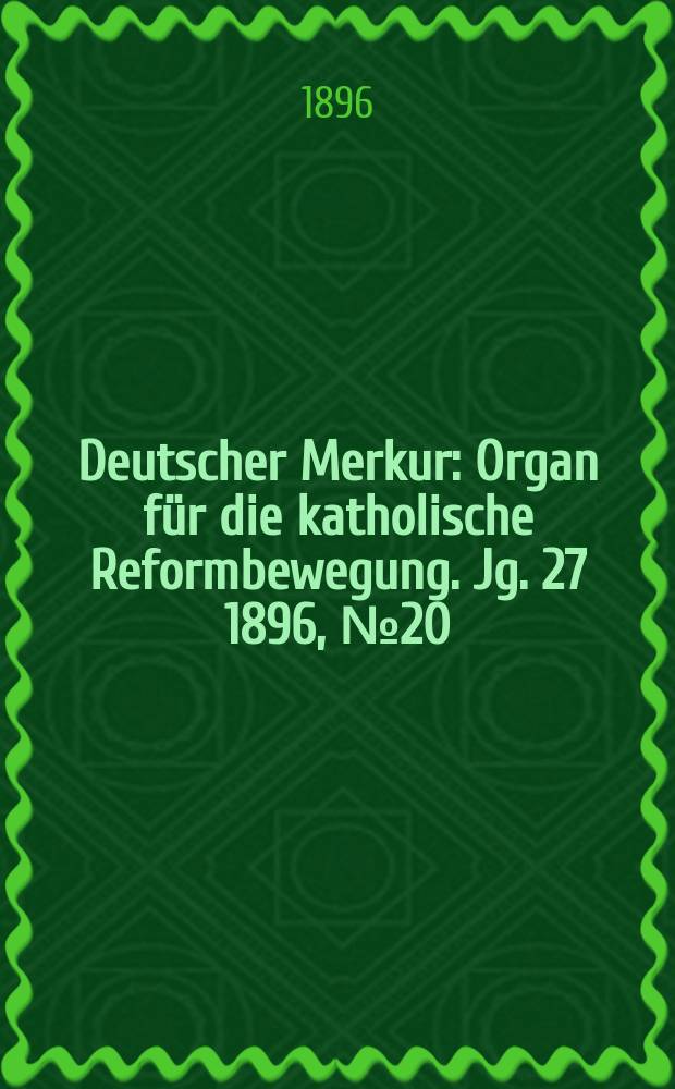 Deutscher Merkur : Organ für die katholische Reformbewegung. Jg. 27 1896, № 20