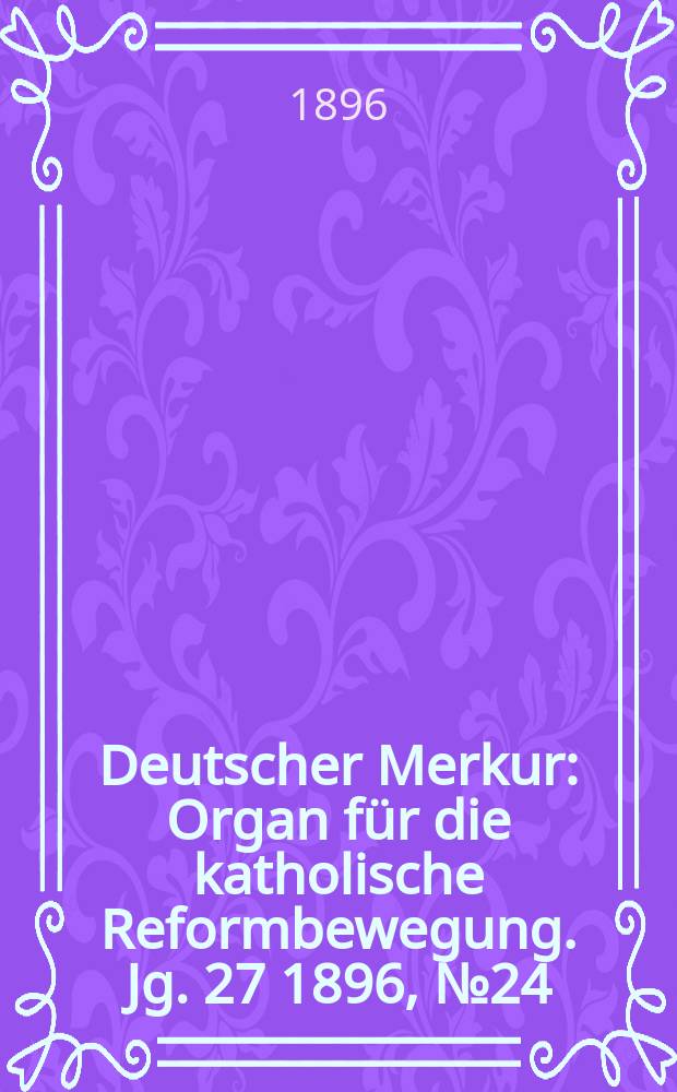 Deutscher Merkur : Organ für die katholische Reformbewegung. Jg. 27 1896, № 24