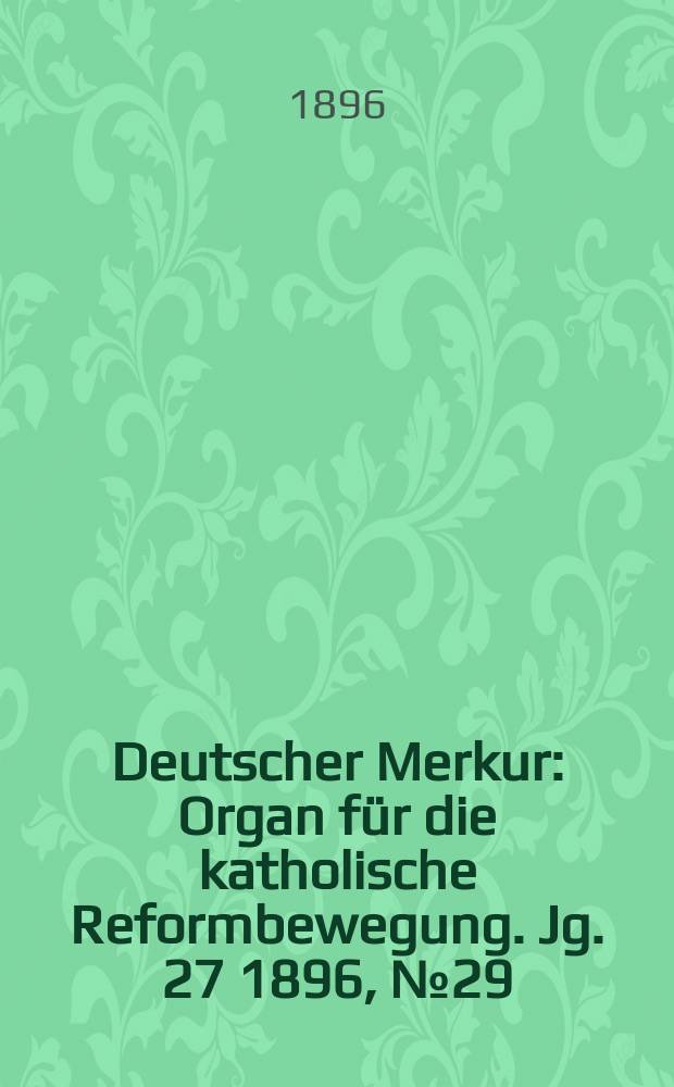 Deutscher Merkur : Organ für die katholische Reformbewegung. Jg. 27 1896, № 29