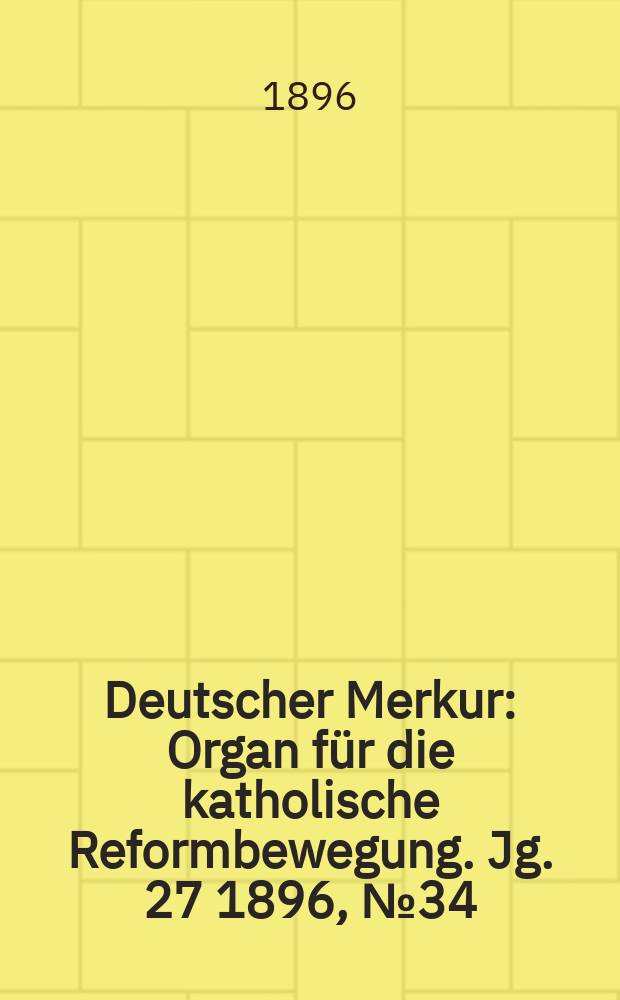 Deutscher Merkur : Organ f&uuml;r die katholische Reformbewegung. Jg. 27 1896, № 34