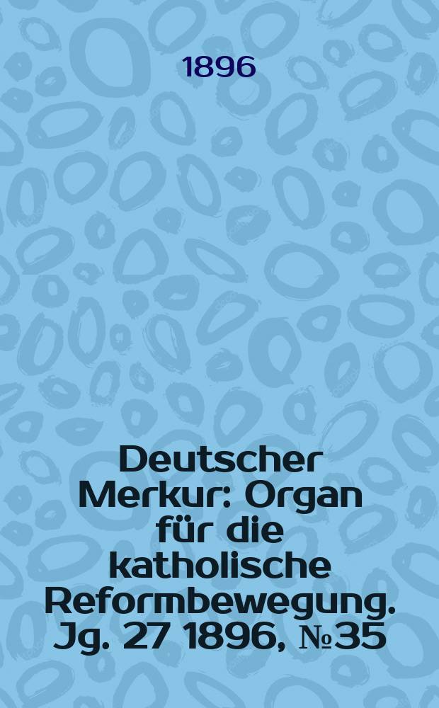 Deutscher Merkur : Organ für die katholische Reformbewegung. Jg. 27 1896, № 35