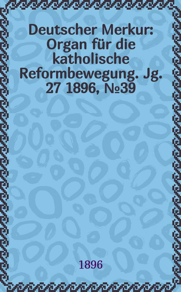 Deutscher Merkur : Organ für die katholische Reformbewegung. Jg. 27 1896, № 39