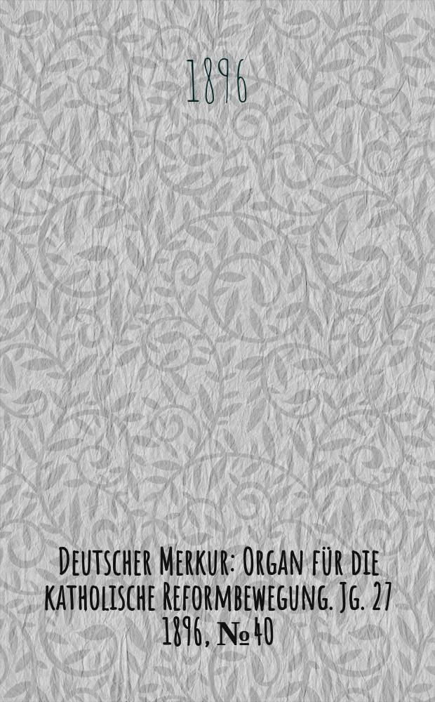 Deutscher Merkur : Organ für die katholische Reformbewegung. Jg. 27 1896, № 40