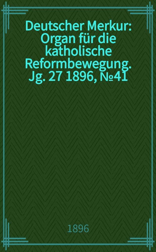 Deutscher Merkur : Organ für die katholische Reformbewegung. Jg. 27 1896, № 41