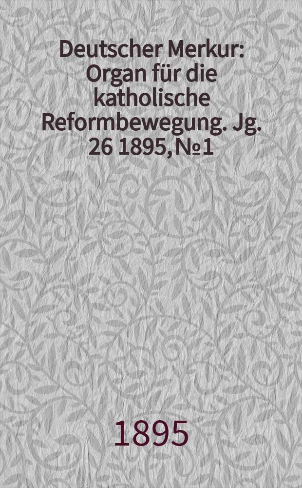 Deutscher Merkur : Organ für die katholische Reformbewegung. Jg. 26 1895, № 1