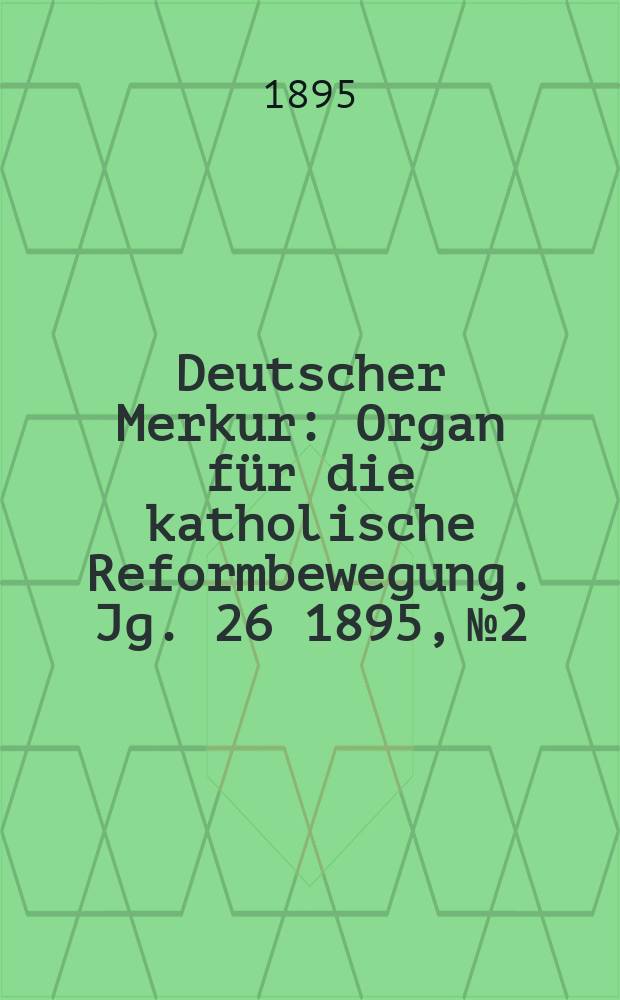 Deutscher Merkur : Organ für die katholische Reformbewegung. Jg. 26 1895, № 2