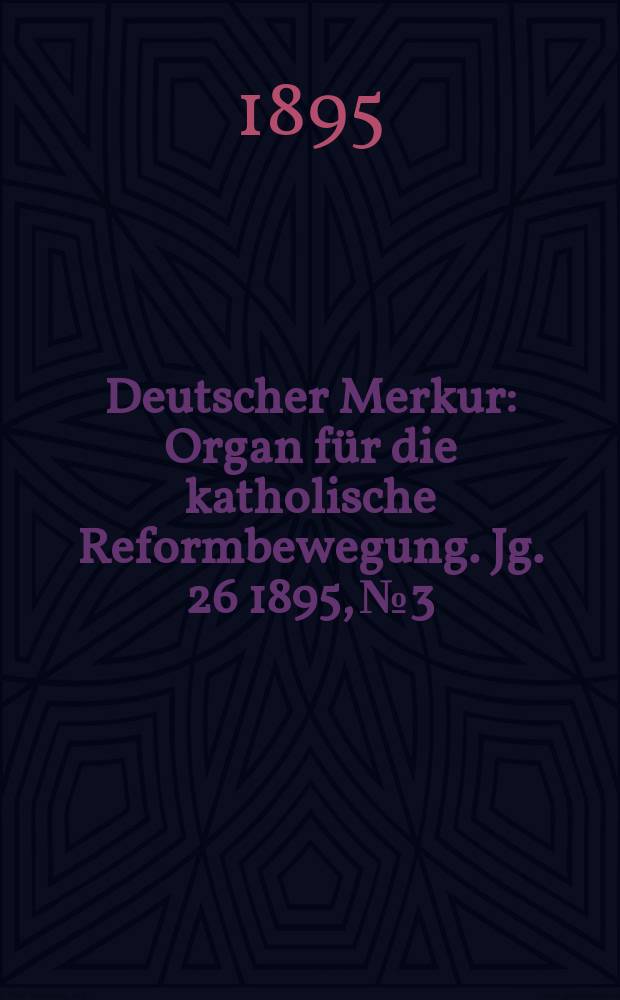 Deutscher Merkur : Organ für die katholische Reformbewegung. Jg. 26 1895, № 3