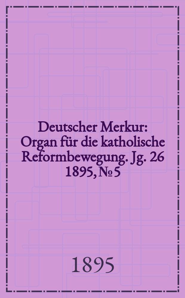 Deutscher Merkur : Organ für die katholische Reformbewegung. Jg. 26 1895, № 5
