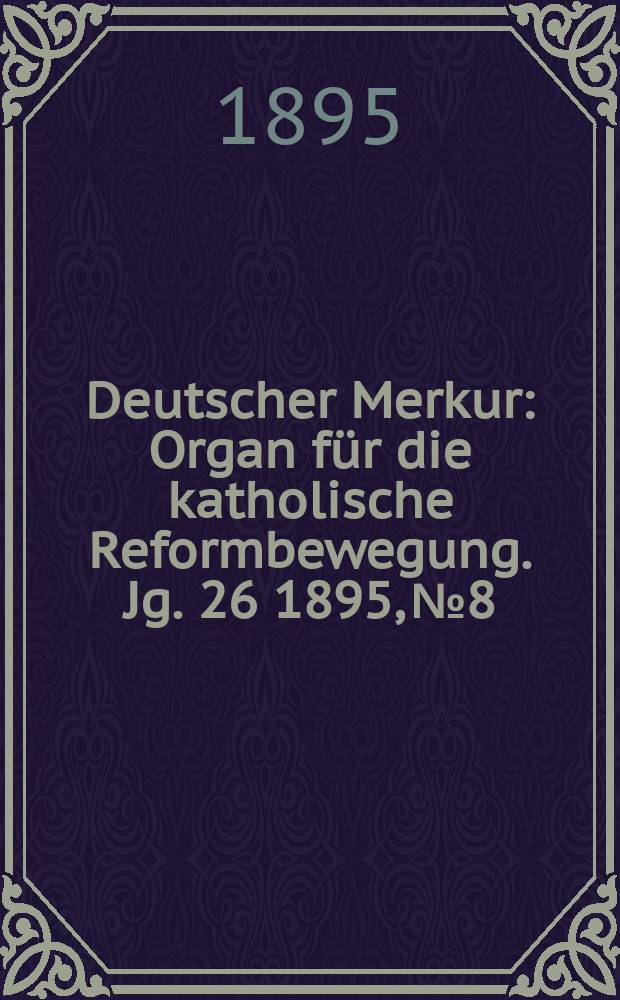 Deutscher Merkur : Organ für die katholische Reformbewegung. Jg. 26 1895, № 8