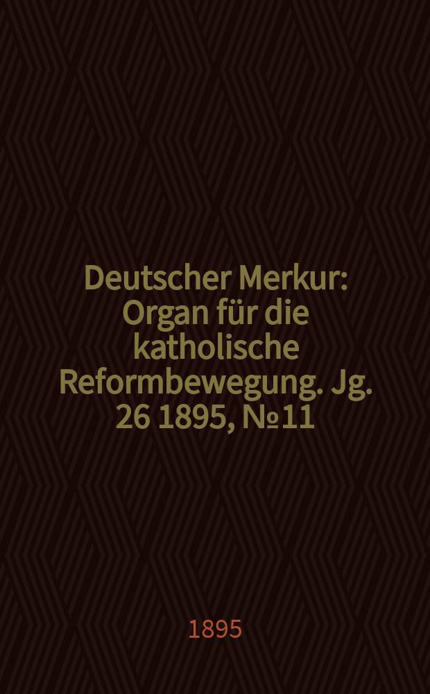 Deutscher Merkur : Organ für die katholische Reformbewegung. Jg. 26 1895, № 11