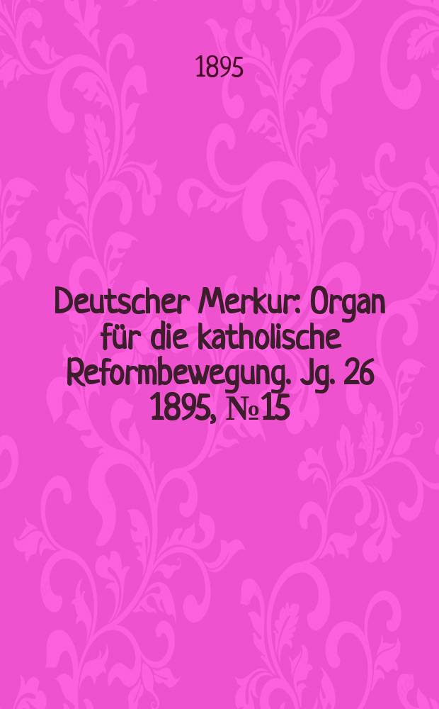 Deutscher Merkur : Organ für die katholische Reformbewegung. Jg. 26 1895, № 15