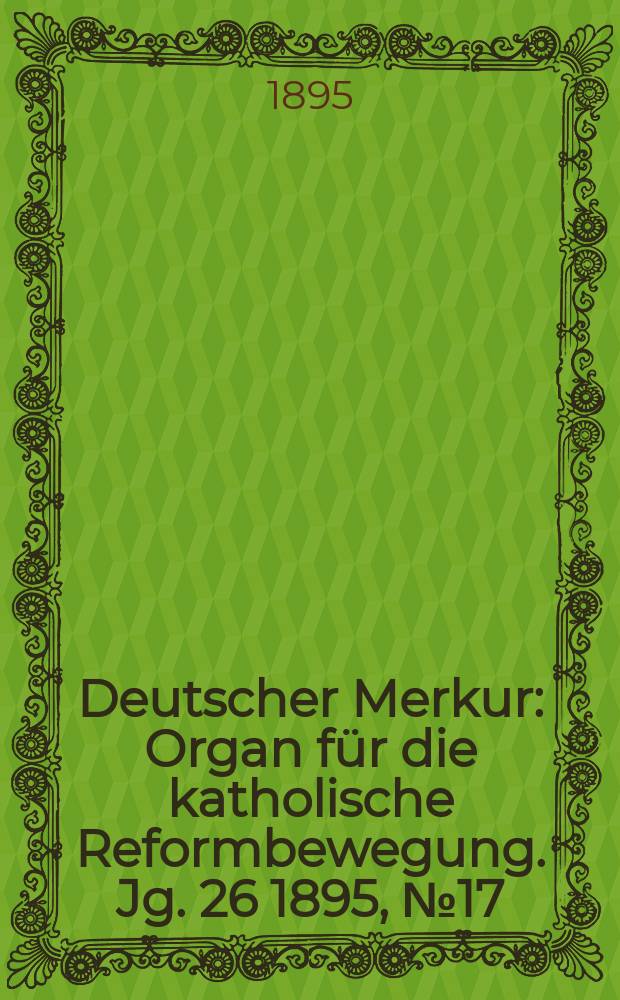 Deutscher Merkur : Organ für die katholische Reformbewegung. Jg. 26 1895, № 17