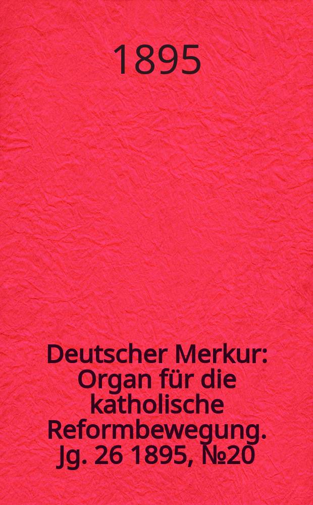Deutscher Merkur : Organ für die katholische Reformbewegung. Jg. 26 1895, № 20
