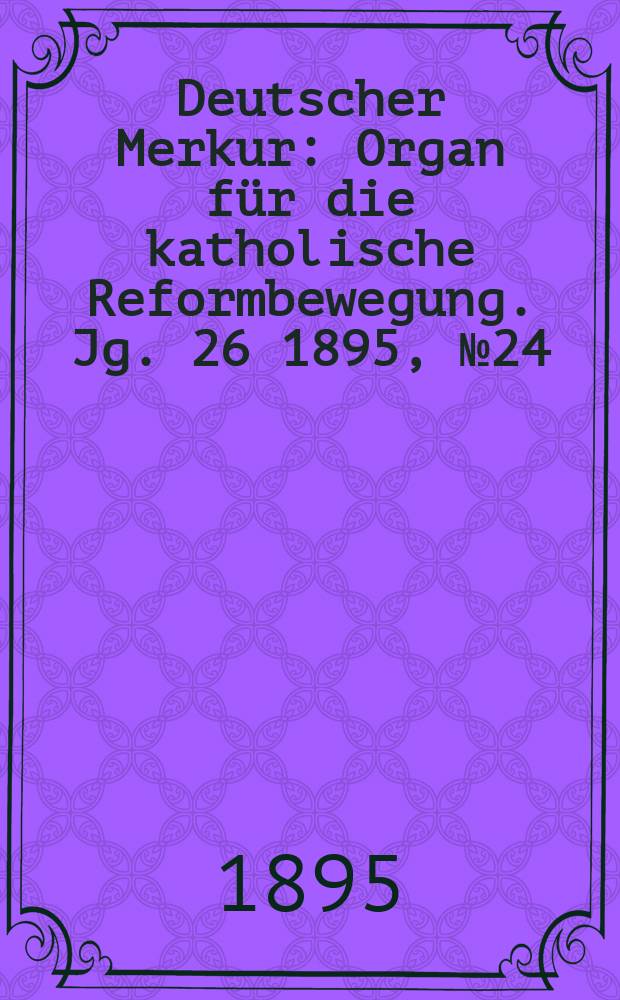 Deutscher Merkur : Organ für die katholische Reformbewegung. Jg. 26 1895, № 24
