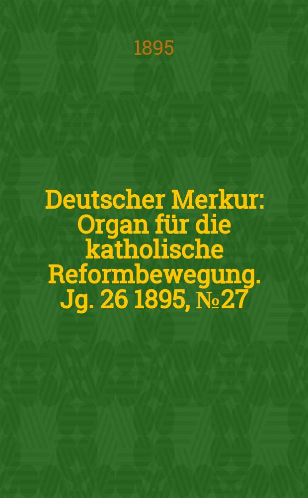 Deutscher Merkur : Organ für die katholische Reformbewegung. Jg. 26 1895, № 27