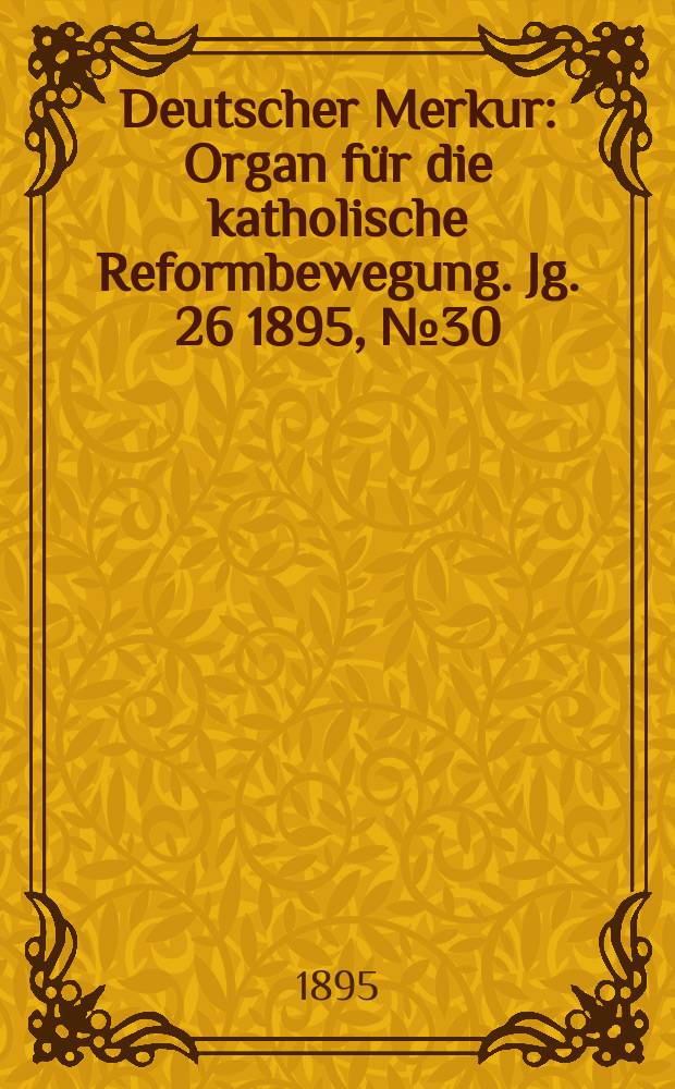 Deutscher Merkur : Organ für die katholische Reformbewegung. Jg. 26 1895, № 30