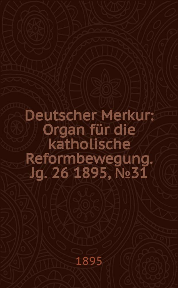 Deutscher Merkur : Organ für die katholische Reformbewegung. Jg. 26 1895, № 31