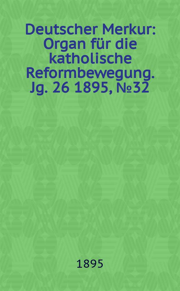Deutscher Merkur : Organ für die katholische Reformbewegung. Jg. 26 1895, № 32