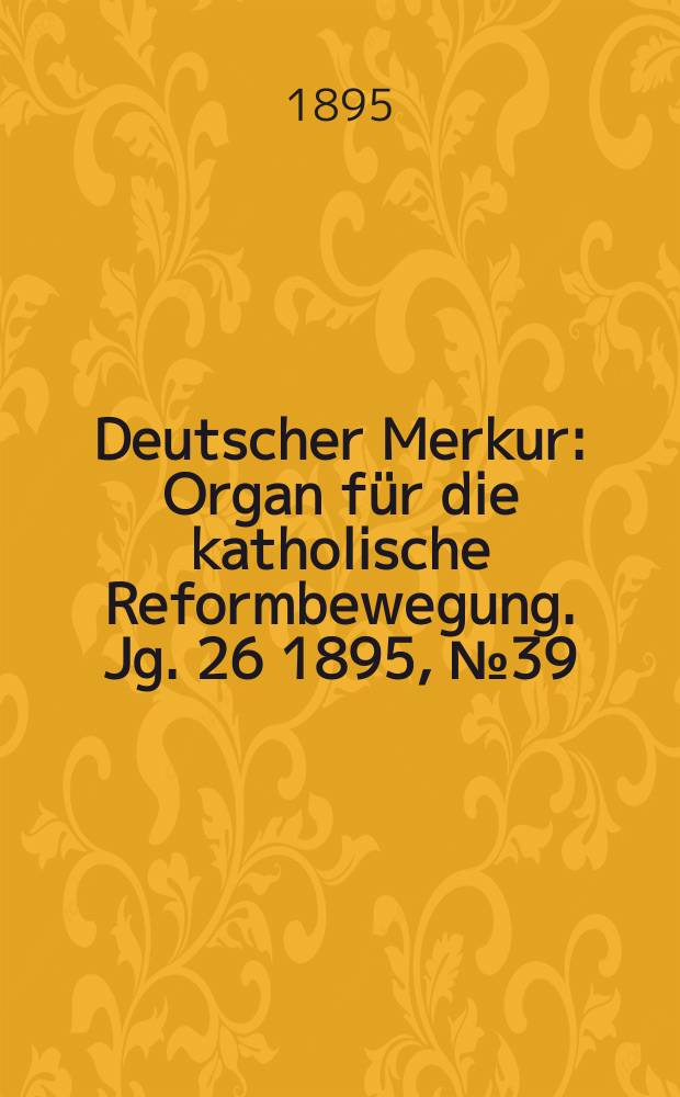 Deutscher Merkur : Organ für die katholische Reformbewegung. Jg. 26 1895, № 39