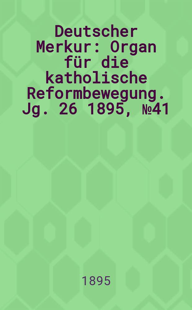 Deutscher Merkur : Organ für die katholische Reformbewegung. Jg. 26 1895, № 41