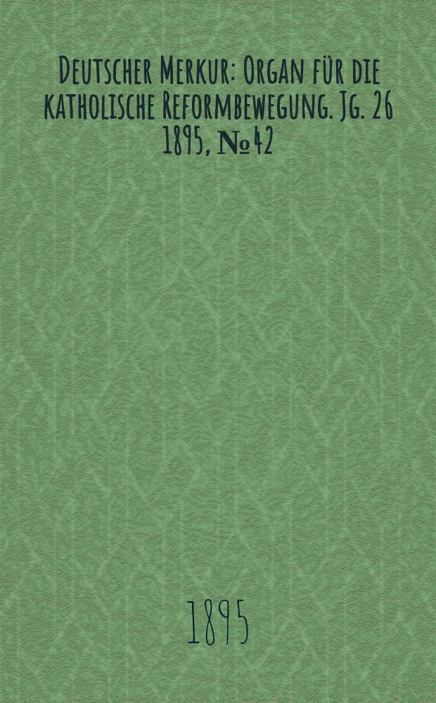 Deutscher Merkur : Organ für die katholische Reformbewegung. Jg. 26 1895, № 42