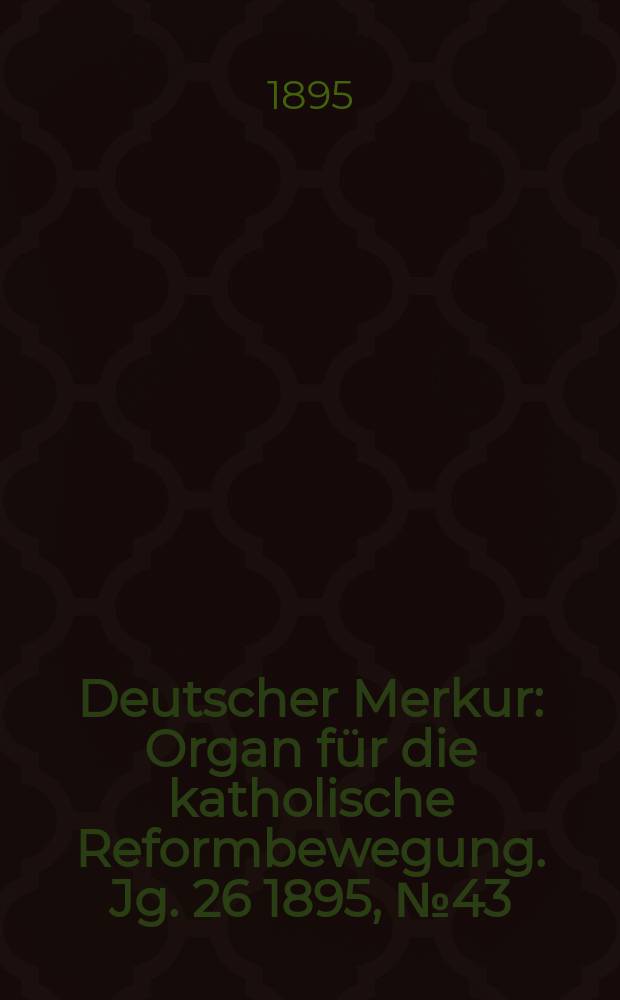 Deutscher Merkur : Organ für die katholische Reformbewegung. Jg. 26 1895, № 43