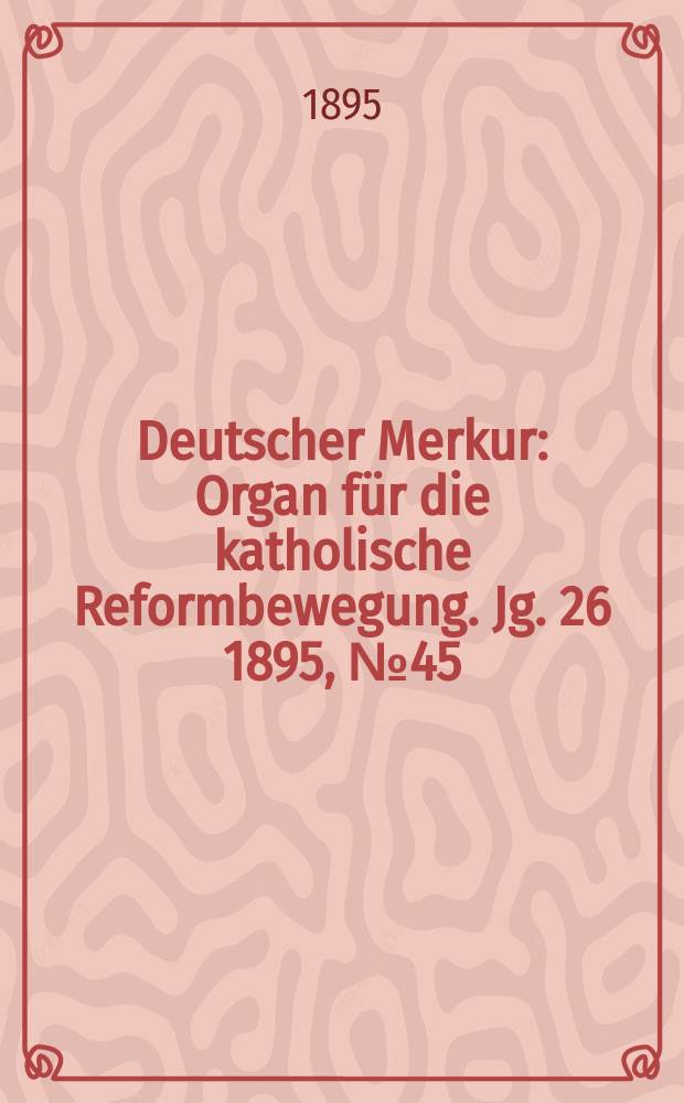 Deutscher Merkur : Organ für die katholische Reformbewegung. Jg. 26 1895, № 45