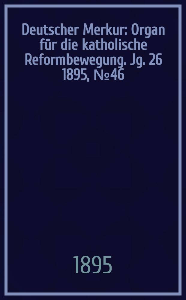Deutscher Merkur : Organ für die katholische Reformbewegung. Jg. 26 1895, № 46