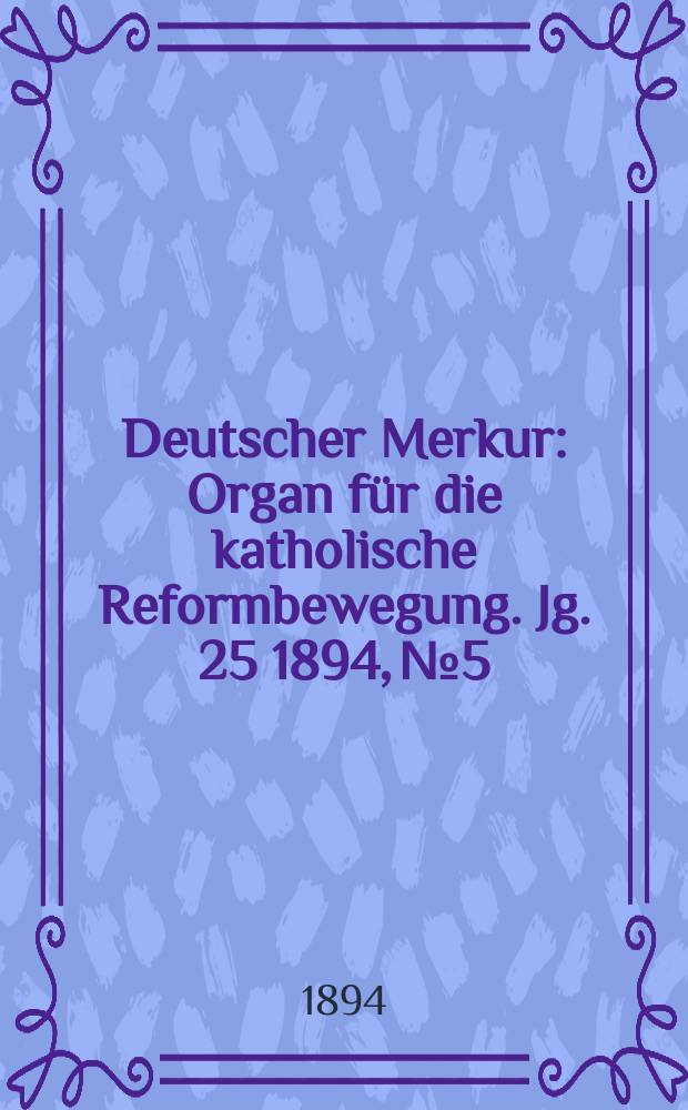 Deutscher Merkur : Organ für die katholische Reformbewegung. Jg. 25 1894, № 5