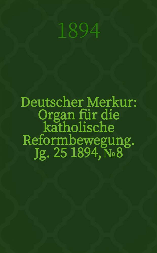 Deutscher Merkur : Organ für die katholische Reformbewegung. Jg. 25 1894, № 8