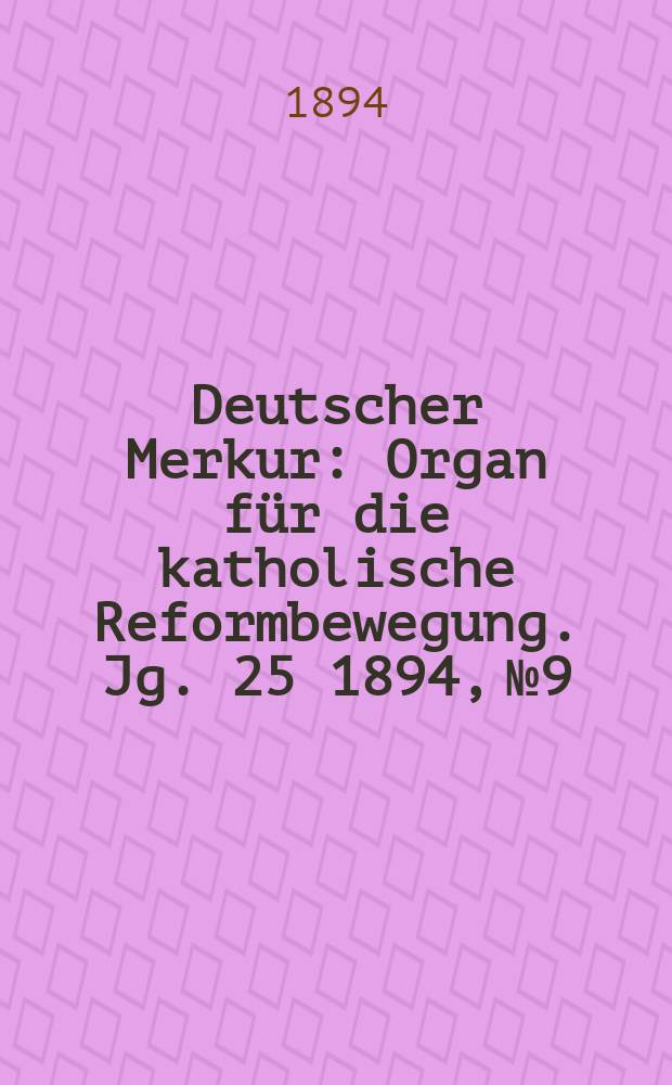 Deutscher Merkur : Organ für die katholische Reformbewegung. Jg. 25 1894, № 9