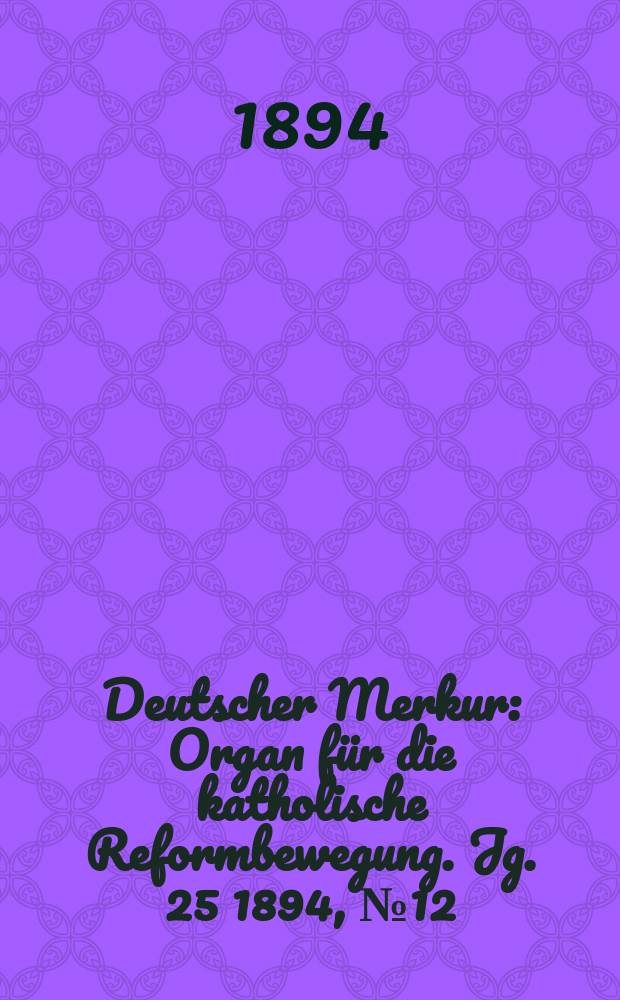 Deutscher Merkur : Organ für die katholische Reformbewegung. Jg. 25 1894, № 12