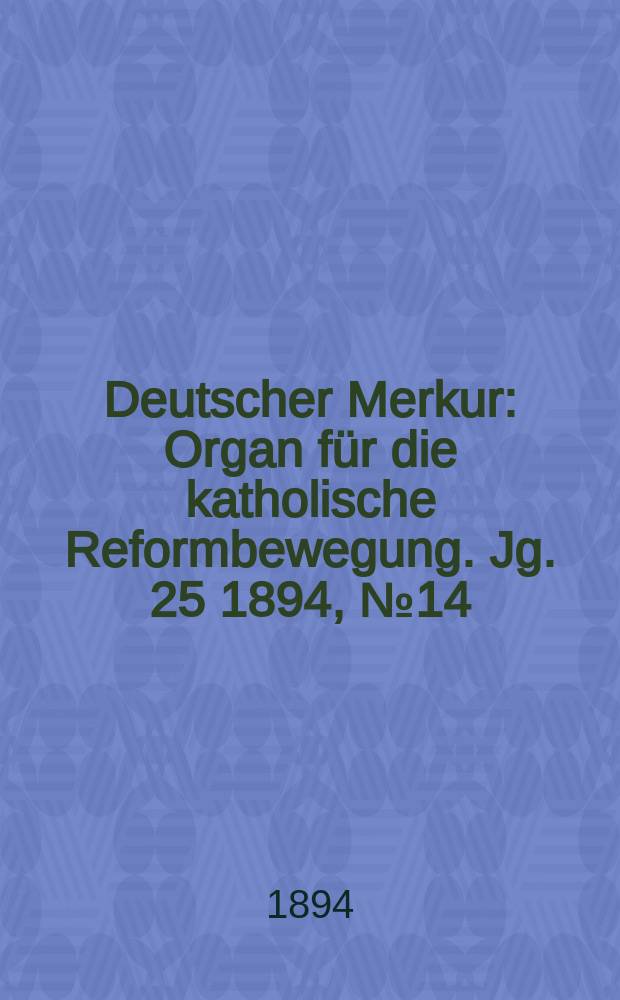 Deutscher Merkur : Organ für die katholische Reformbewegung. Jg. 25 1894, № 14