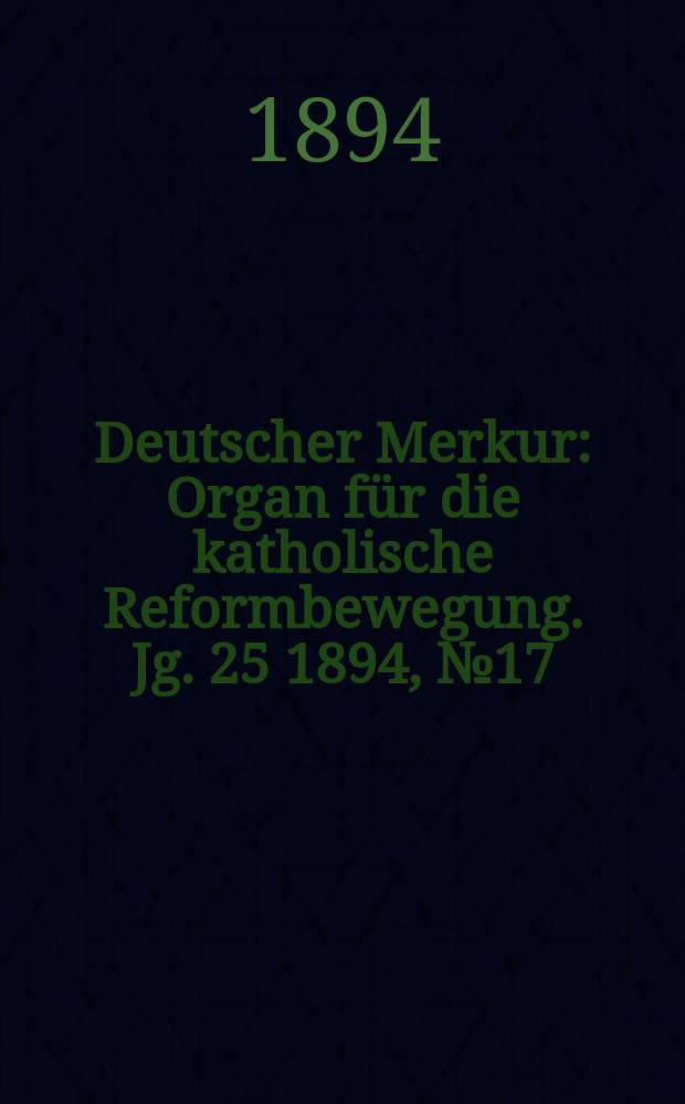 Deutscher Merkur : Organ für die katholische Reformbewegung. Jg. 25 1894, № 17