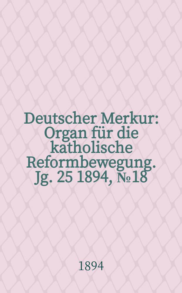 Deutscher Merkur : Organ für die katholische Reformbewegung. Jg. 25 1894, № 18