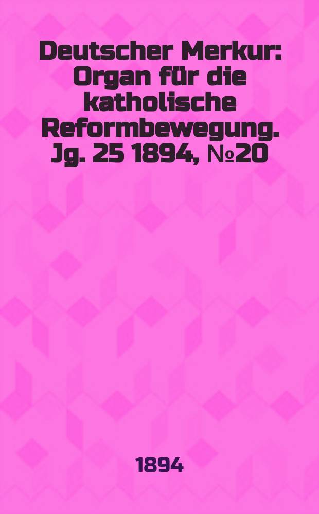 Deutscher Merkur : Organ für die katholische Reformbewegung. Jg. 25 1894, № 20