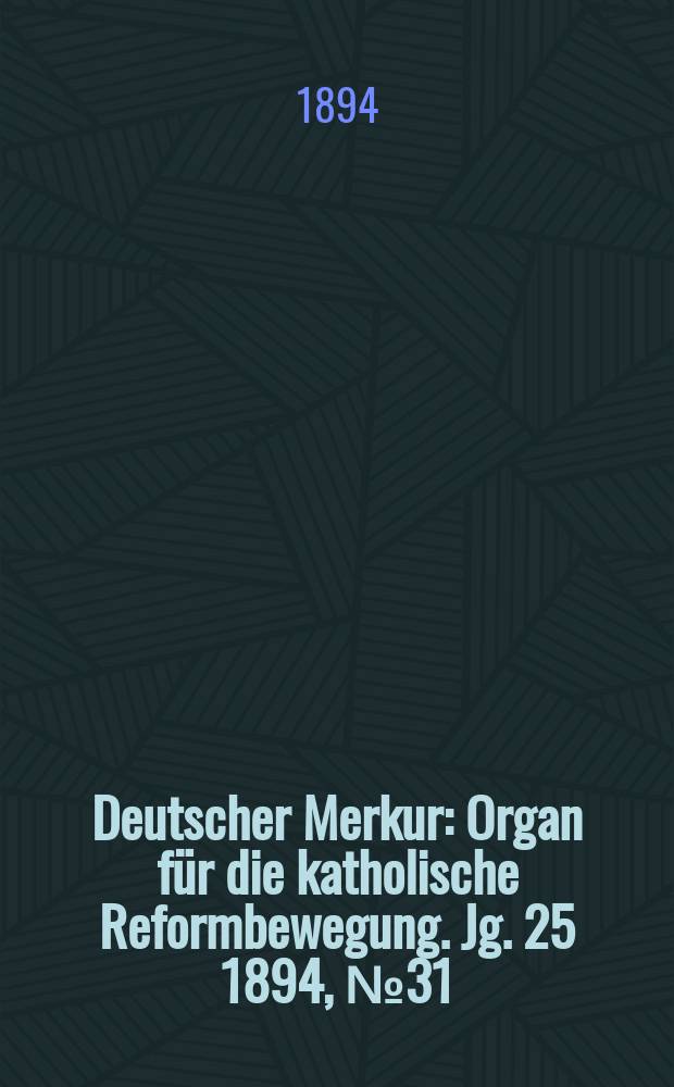 Deutscher Merkur : Organ für die katholische Reformbewegung. Jg. 25 1894, № 31
