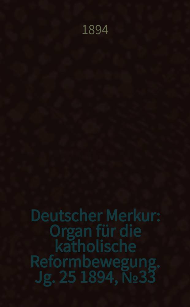 Deutscher Merkur : Organ für die katholische Reformbewegung. Jg. 25 1894, № 33