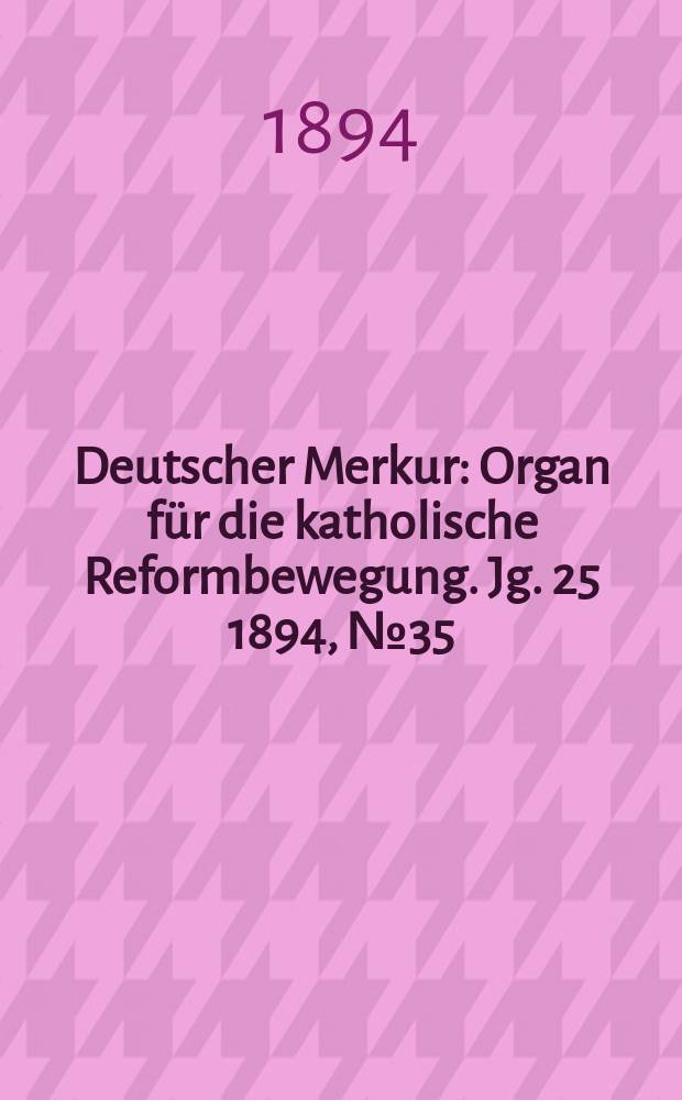 Deutscher Merkur : Organ für die katholische Reformbewegung. Jg. 25 1894, № 35