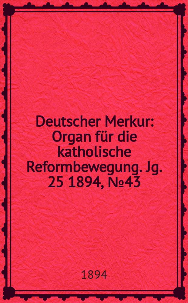Deutscher Merkur : Organ für die katholische Reformbewegung. Jg. 25 1894, № 43