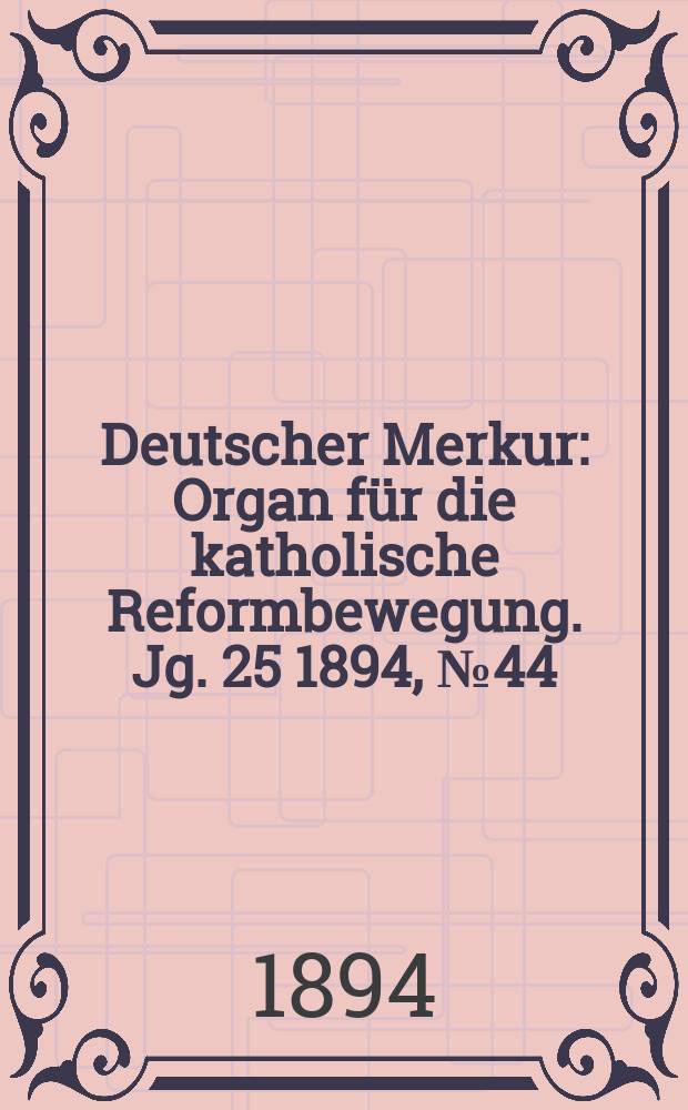Deutscher Merkur : Organ für die katholische Reformbewegung. Jg. 25 1894, № 44