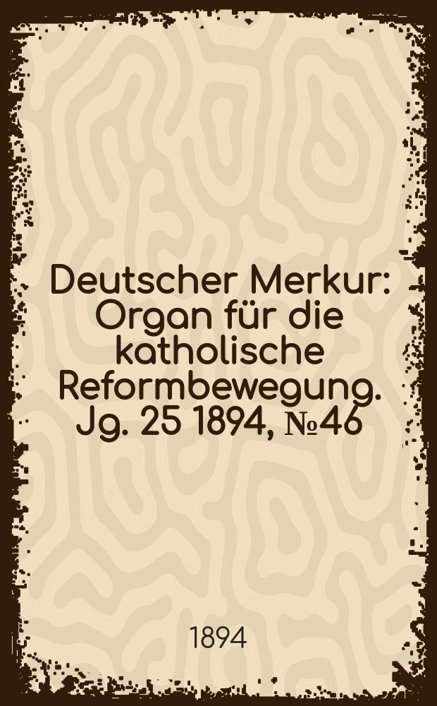 Deutscher Merkur : Organ für die katholische Reformbewegung. Jg. 25 1894, № 46