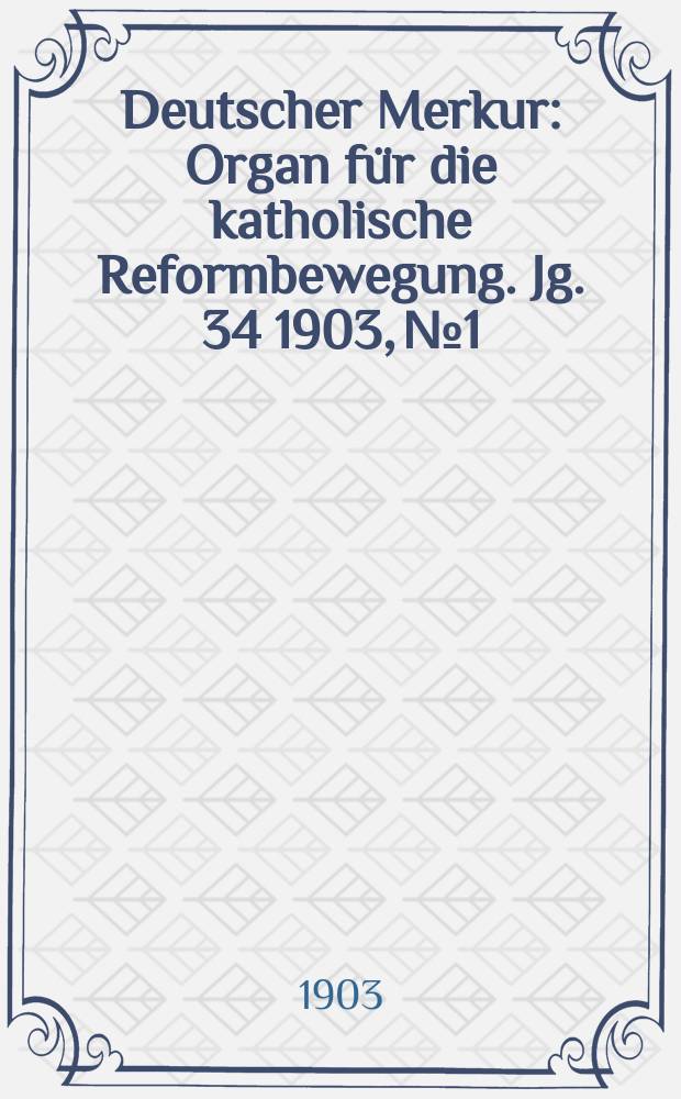 Deutscher Merkur : Organ für die katholische Reformbewegung. Jg. 34 1903, № 1