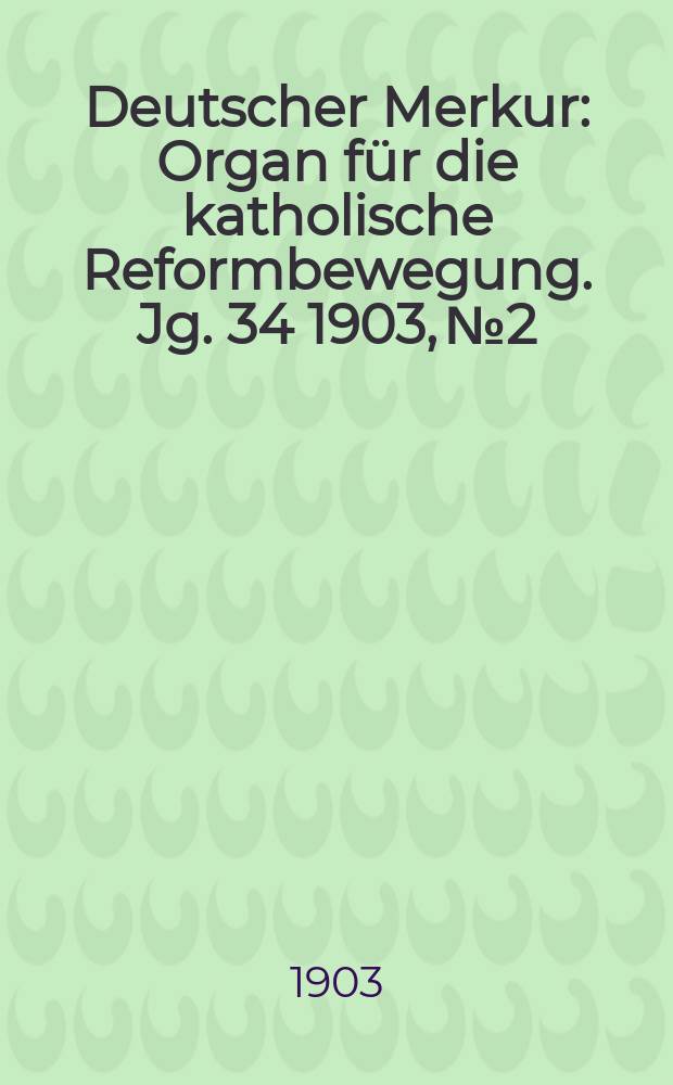 Deutscher Merkur : Organ für die katholische Reformbewegung. Jg. 34 1903, № 2