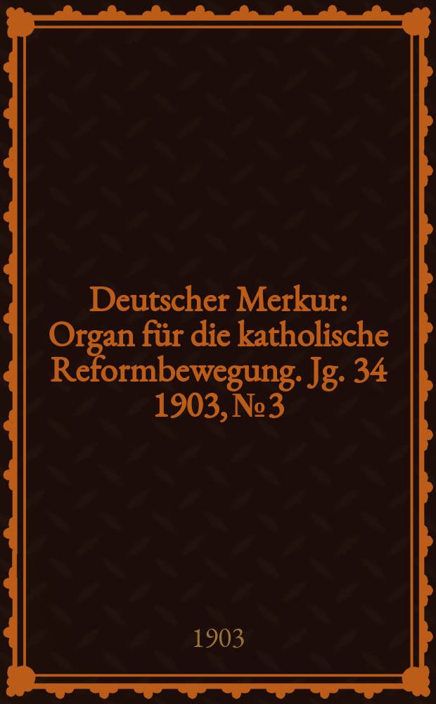 Deutscher Merkur : Organ für die katholische Reformbewegung. Jg. 34 1903, № 3
